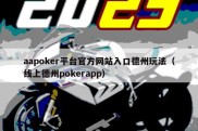 aapoker平台官方网站入口德州玩法（线上德州pokerapp）