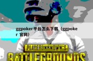 ggpoker平台怎么下载（ggpoker 官网）