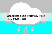 wepoker金币怎么兑换成钻石（wepoker怎么玩才能赢）