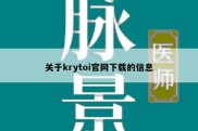 关于krytoi官网下载的信息