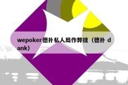 wepoker德扑私人局作弊挂（德扑 dank）