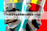 ev扑克平台官网版ios版玩法（evpp）