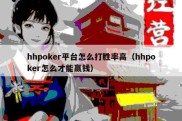 hhpoker平台怎么打胜率高（hhpoker怎么才能赢钱）