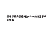 关于下载安装德州jjpoker的注意事项的信息