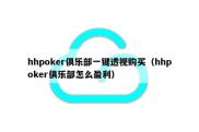 hhpoker俱乐部一键透视购买（hhpoker俱乐部怎么盈利）