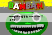 newpoker进不去（wepoker打不开）