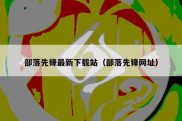 部落先锋最新下载站（部落先锋网址）