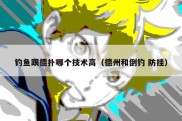 钓鱼跟德扑哪个技术高（德州和倒钓 防挂）