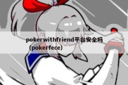 pokerwithfriend平台安全吗（pokerfece）