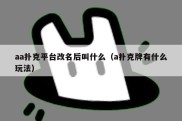aa扑克平台改名后叫什么（a扑克牌有什么玩法）