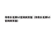 传奇扑克牌h5官网网页版（传奇扑克牌h5官网网页版）