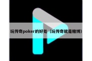 玩传奇poker的好处（玩传奇就是赌博）