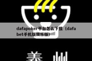 dafapoker平台怎么下载（dafabet手机版娱乐版）