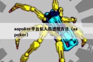 aapoker平台私人局透视方法（aa poker）
