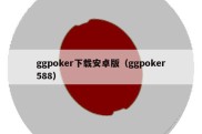 ggpoker下载安卓版（ggpoker588）