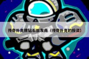 传奇扑克牌钻石批发商（传奇扑克的投资）
