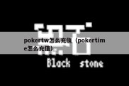 pokertw怎么充值（pokertime怎么充值）
