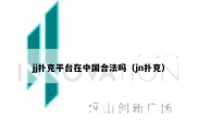 jj扑克平台在中国合法吗（jn扑克）