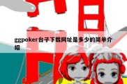 ggpoker台子下载网址是多少的简单介绍