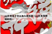gg扑克台子怎么加入俱乐部（gg扑克发牌随机吗）