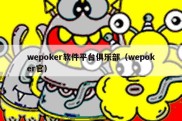 wepoker软件平台俱乐部（wepoker官）
