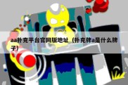 aa扑克平台官网版地址（扑克牌a是什么牌子）