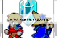 dafa扑克下载安卓版（下载大a扑克）
