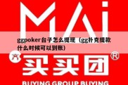 ggpoker台子怎么提现（gg扑克提款什么时候可以到账）