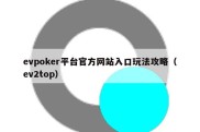 evpoker平台官方网站入口玩法攻略（ev2top）