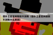 德扑之星官网取款不到账（德扑之星官网取款不到账什么原因）