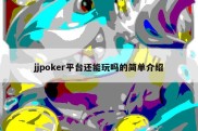 jjpoker平台还能玩吗的简单介绍
