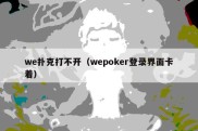 we扑克打不开（wepoker登录界面卡着）