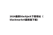 2024最新blackjack下载地址（blackmarket最新版下载）