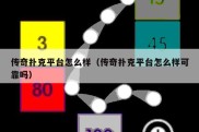 传奇扑克平台怎么样（传奇扑克平台怎么样可靠吗）