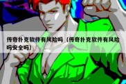 传奇扑克软件有风险吗（传奇扑克软件有风险吗安全吗）
