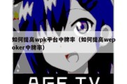 如何提高wpk平台中牌率（如何提高wepoker中牌率）
