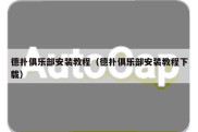 德扑俱乐部安装教程（德扑俱乐部安装教程下载）