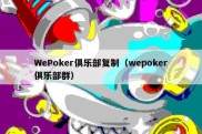 WePoker俱乐部复制（wepoker俱乐部群）