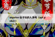aapoker台子玩的人多吗（apl poker）