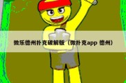 微乐德州扑克破解版（微扑克app 德州）