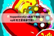 6uppokerstars最新下载站（6up扑克之星安卓下载）